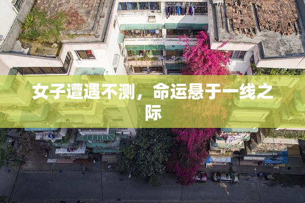 女子遭遇不测，命运悬于一线之际