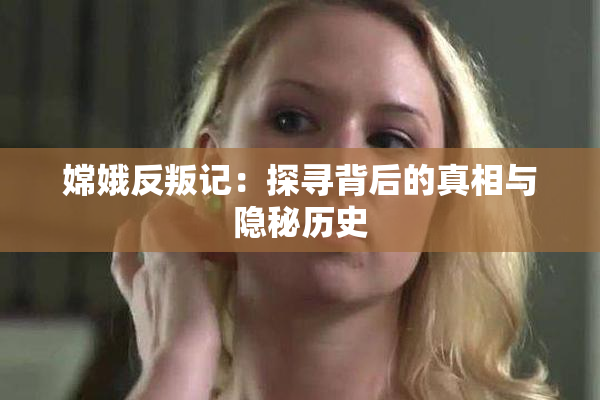 嫦娥反叛记：探寻背后的真相与隐秘历史