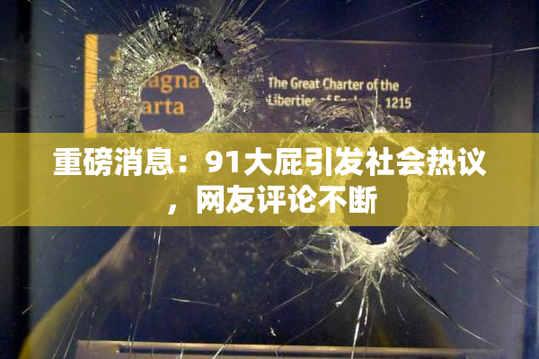 重磅消息：91大屁引发社会热议，网友评论不断