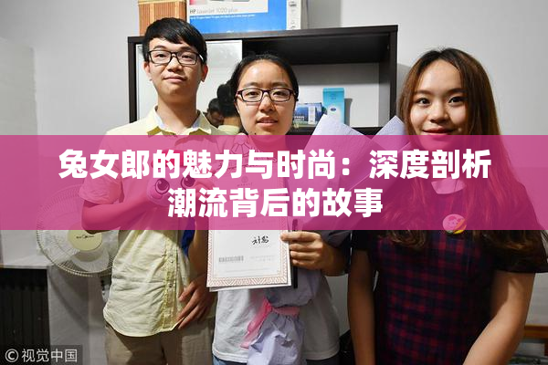 兔女郎的魅力与时尚：深度剖析潮流背后的故事