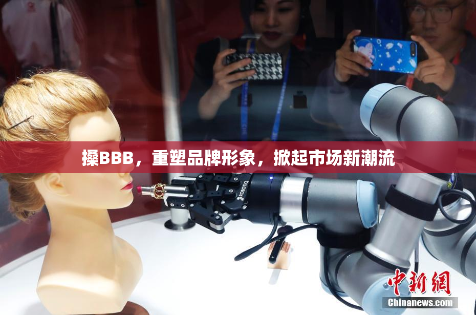 搡BBB，重塑品牌形象，掀起市场新潮流
