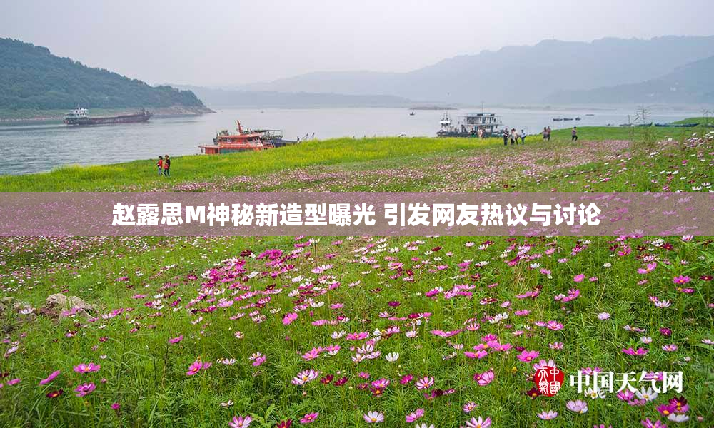 赵露思M神秘新造型曝光 引发网友热议与讨论