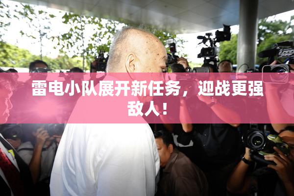雷电小队展开新任务，迎战更强敌人！