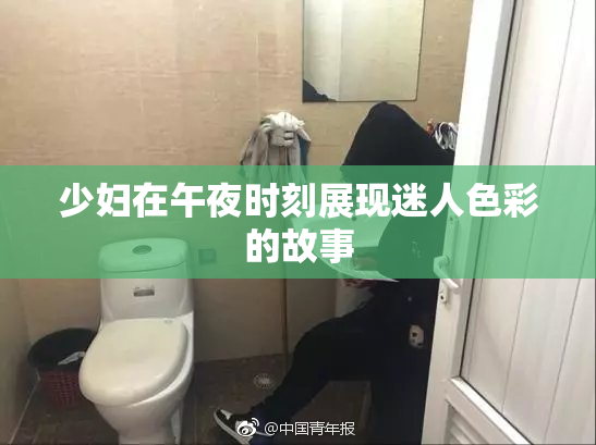少妇在午夜时刻展现迷人色彩的故事