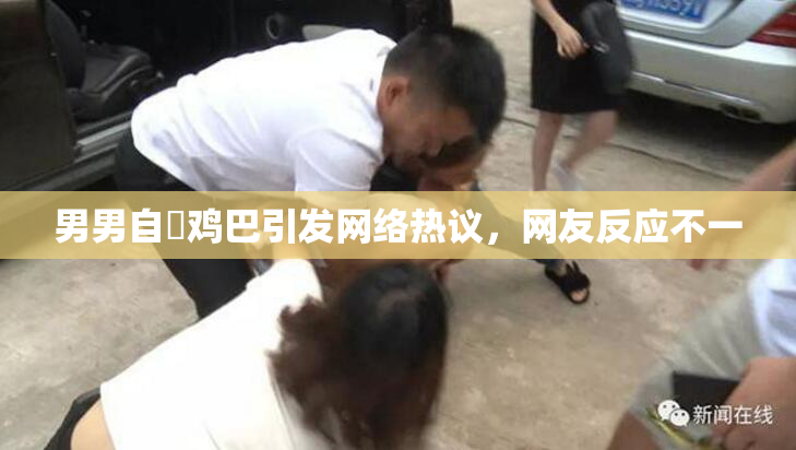 男男自擼鸡巴引发网络热议，网友反应不一