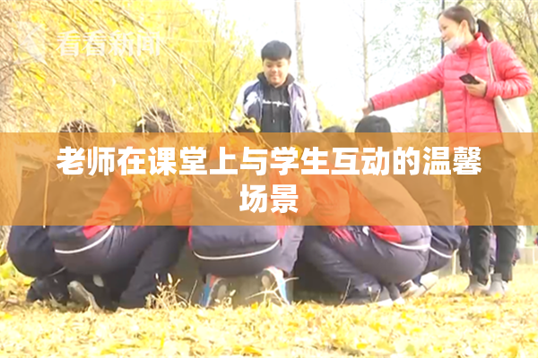 老师在课堂上与学生互动的温馨场景