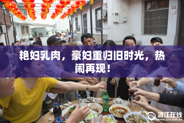 艳妇乳肉，豪妇重归旧时光，热闹再现！