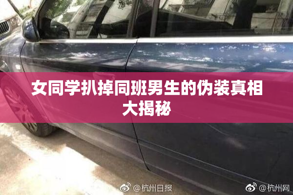 女同学扒掉同班男生的伪装真相大揭秘