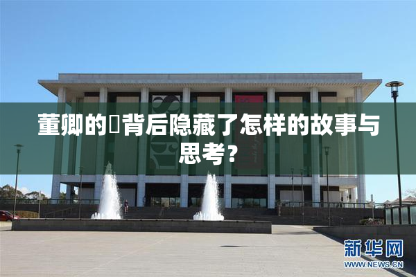 董卿的婬背后隐藏了怎样的故事与思考？