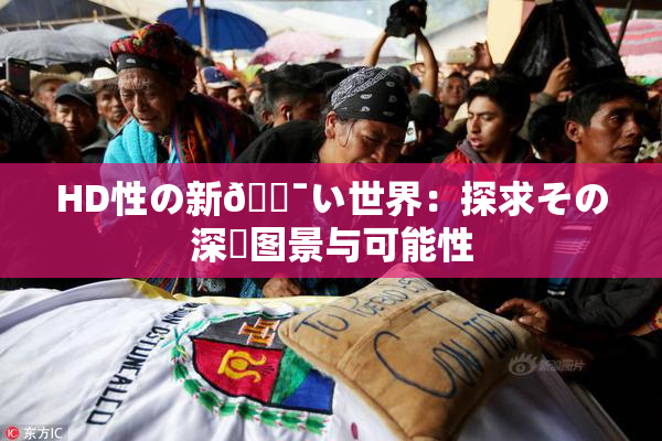 HD性の新🔯い世界：探求その深層图景与可能性