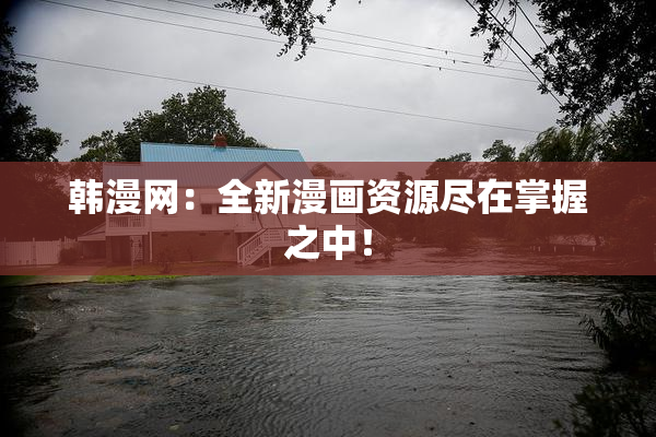 韩漫网：全新漫画资源尽在掌握之中！