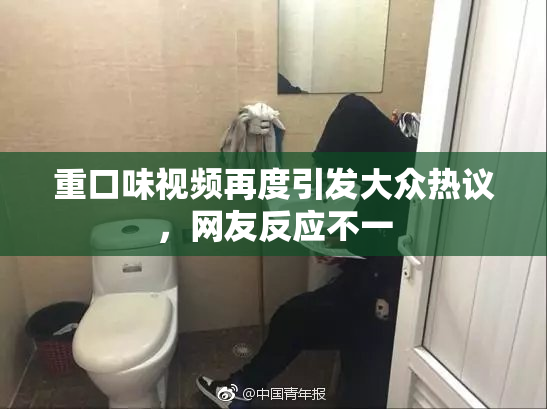 重口味视频再度引发大众热议，网友反应不一