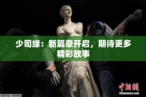 少司缘：新篇章开启，期待更多精彩故事