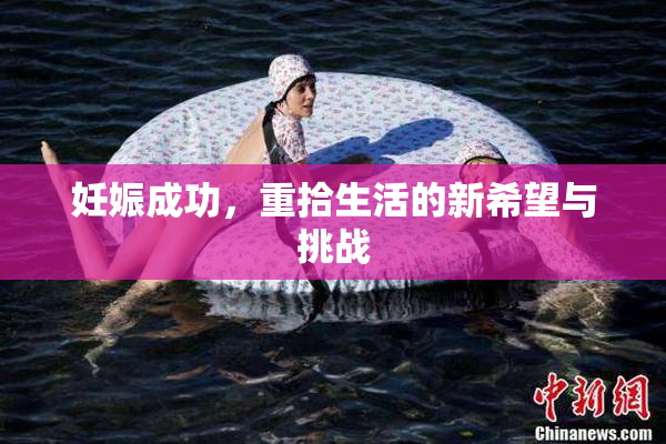 妊娠成功，重拾生活的新希望与挑战