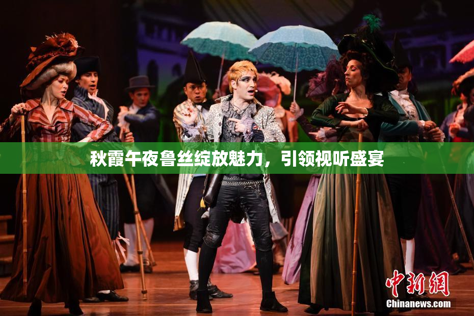 秋霞午夜鲁丝绽放魅力，引领视听盛宴