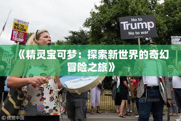 《精灵宝可梦：探索新世界的奇幻冒险之旅》