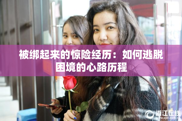 被绑起来的惊险经历：如何逃脱困境的心路历程