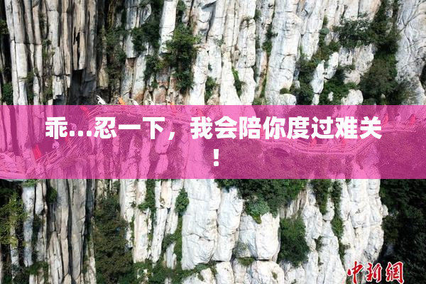 乖…忍一下，我会陪你度过难关！