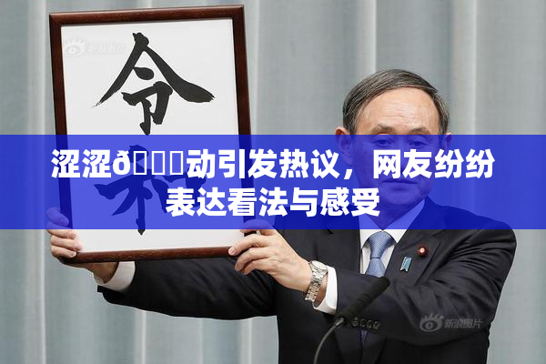 涩涩🔞动引发热议，网友纷纷表达看法与感受