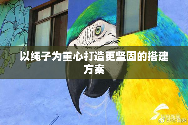 以绳子为重心打造更坚固的搭建方案