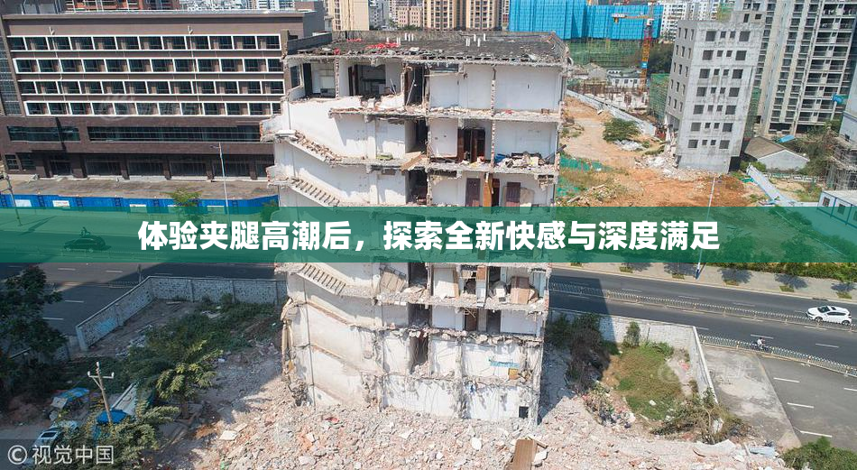 体验夹腿高潮后，探索全新快感与深度满足