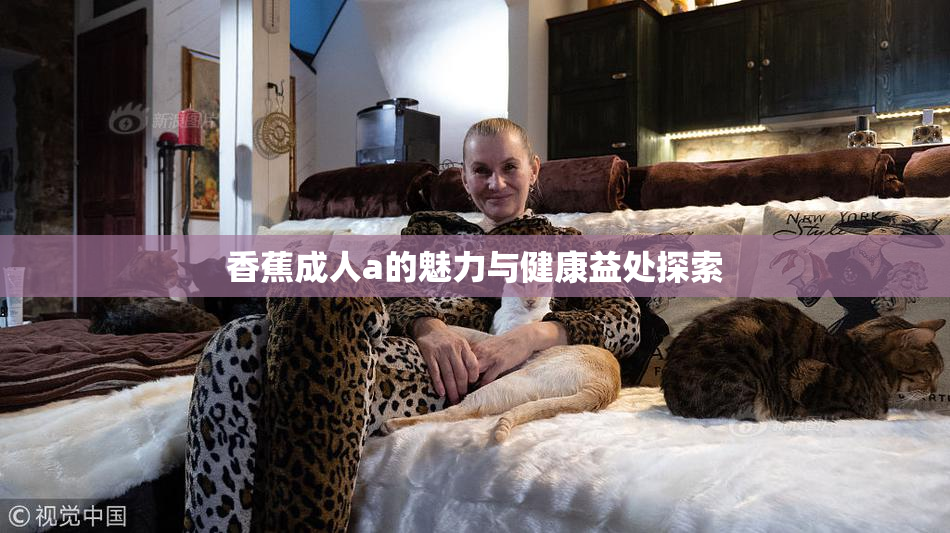 香蕉成人a的魅力与健康益处探索