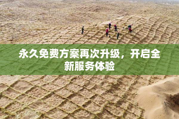 永久免费方案再次升级，开启全新服务体验