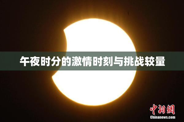 午夜时分的激情时刻与挑战较量