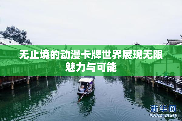 无止境的动漫卡牌世界展现无限魅力与可能