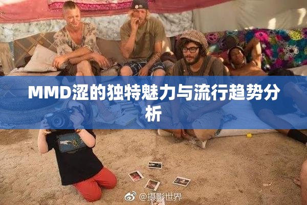 MMD涩的独特魅力与流行趋势分析