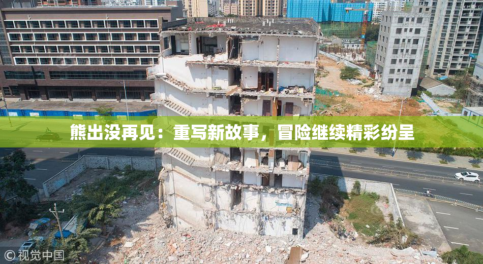 熊出没再见：重写新故事，冒险继续精彩纷呈
