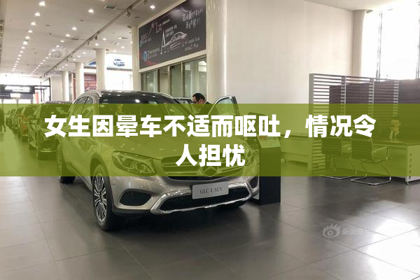 女生因晕车不适而呕吐，情况令人担忧