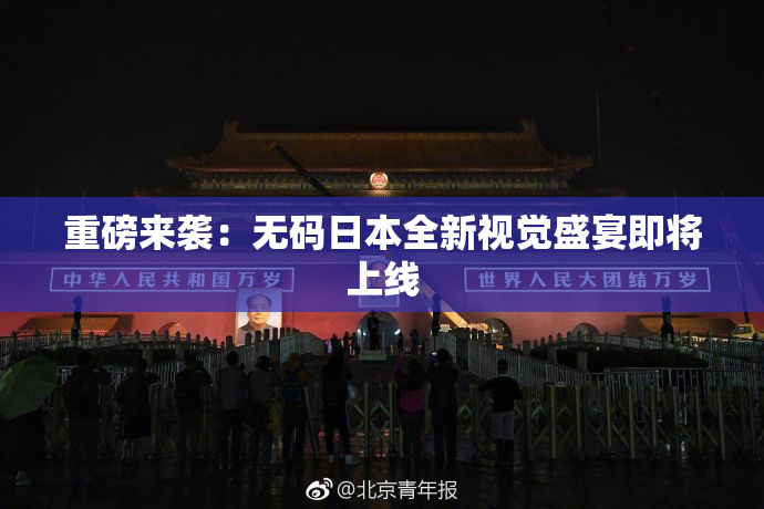 重磅来袭：无码日本全新视觉盛宴即将上线