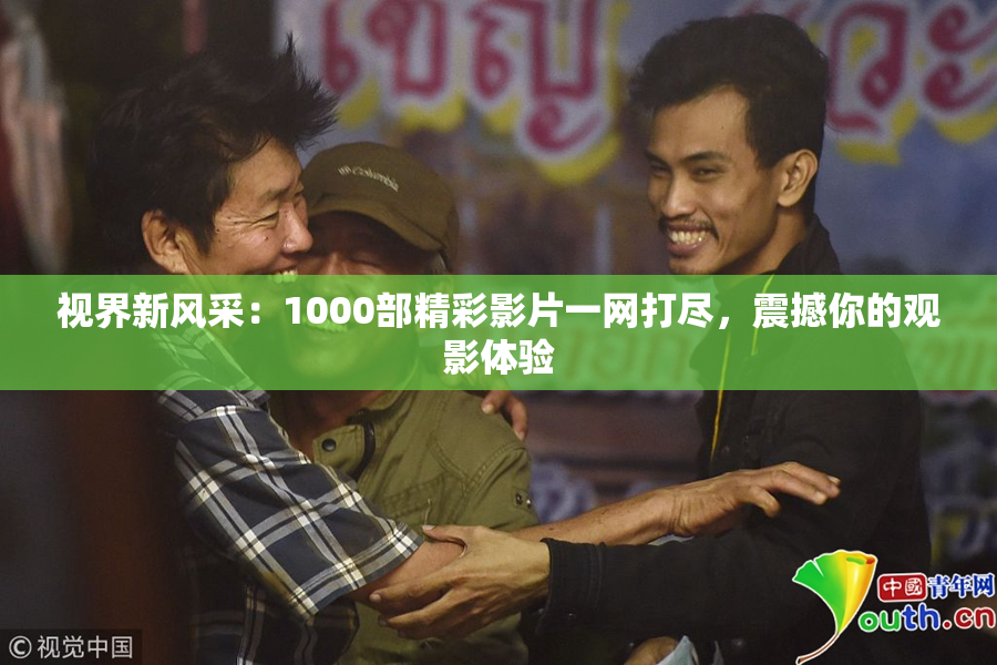 视界新风采：1000部精彩影片一网打尽，震撼你的观影体验