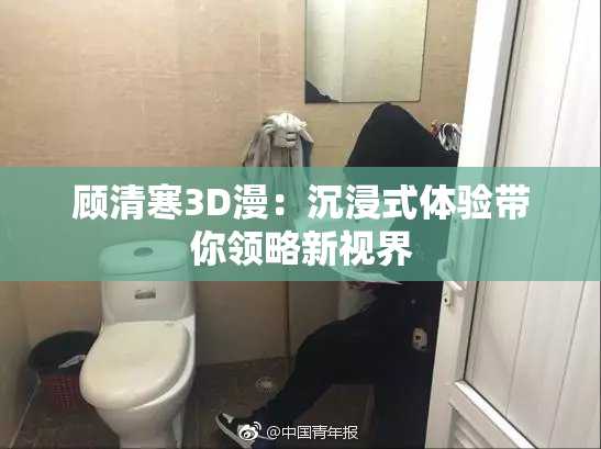 顾清寒3D漫：沉浸式体验带你领略新视界