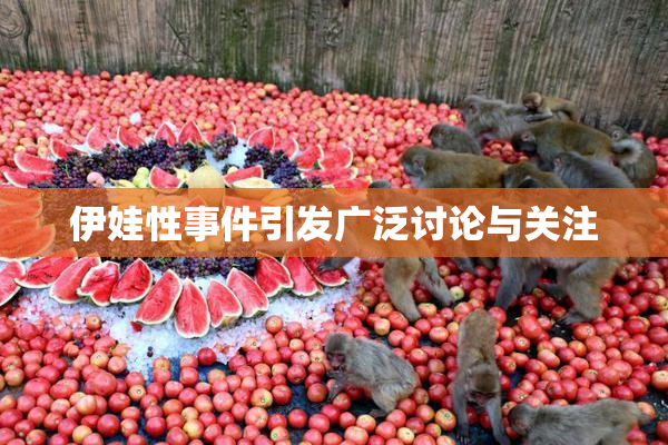 伊娃性事件引发广泛讨论与关注