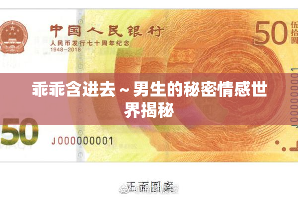 乖乖含进去～男生的秘密情感世界揭秘