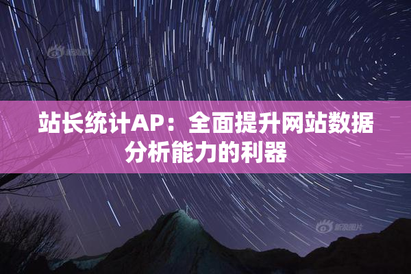 站长统计AP：全面提升网站数据分析能力的利器
