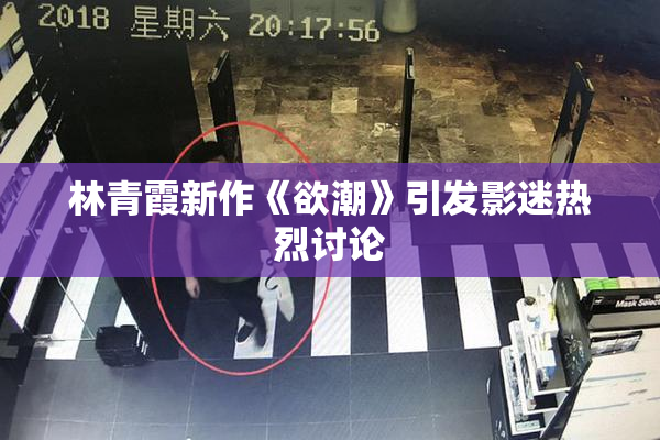 林青霞新作《欲潮》引发影迷热烈讨论
