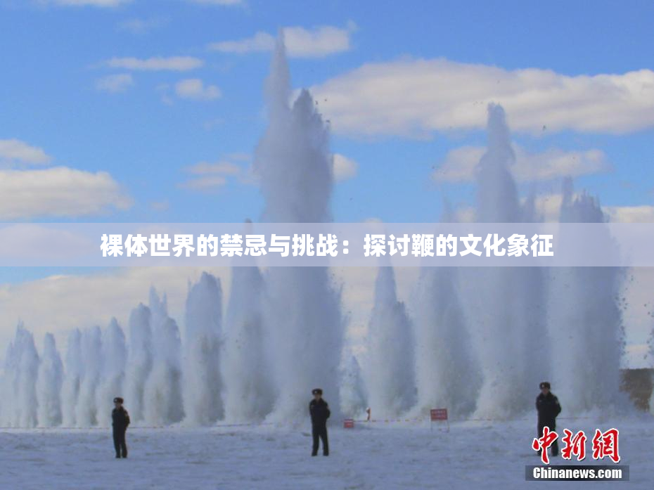 裸体世界的禁忌与挑战：探讨鞭的文化象征
