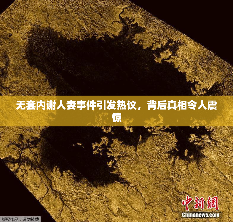 无套内谢人妻事件引发热议，背后真相令人震惊