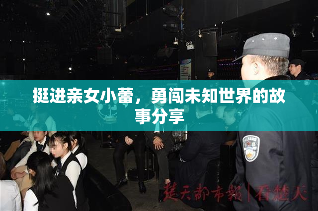 挺进亲女小蕾，勇闯未知世界的故事分享