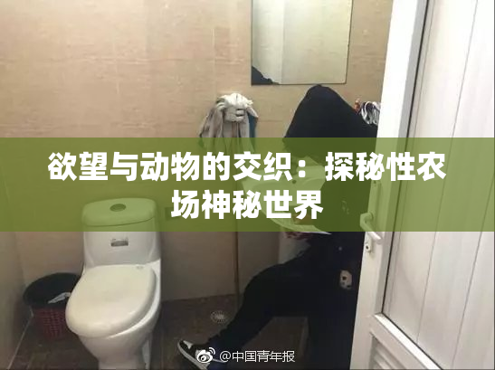 欲望与动物的交织：探秘性农场神秘世界