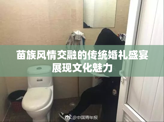 苗族风情交融的传统婚礼盛宴展现文化魅力
