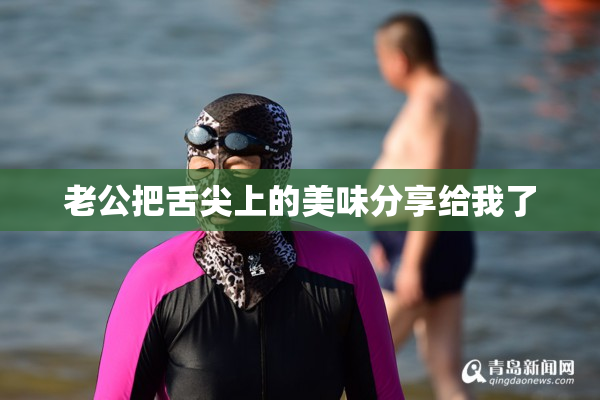 老公把舌尖上的美味分享给我了