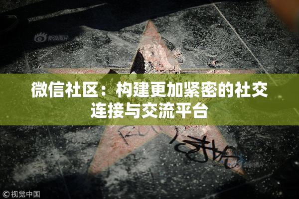微信社区：构建更加紧密的社交连接与交流平台