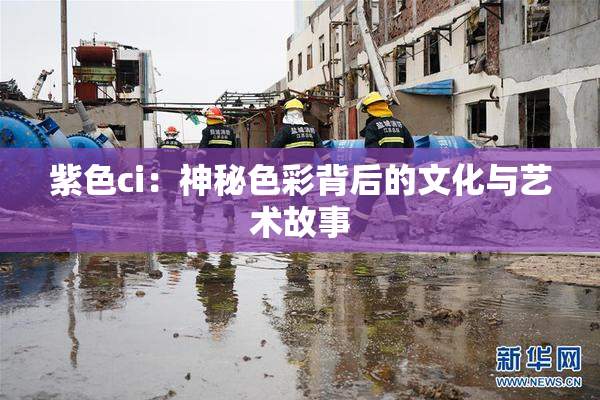 紫色ci：神秘色彩背后的文化与艺术故事