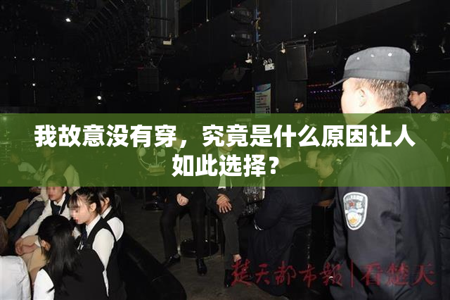我故意没有穿，究竟是什么原因让人如此选择？