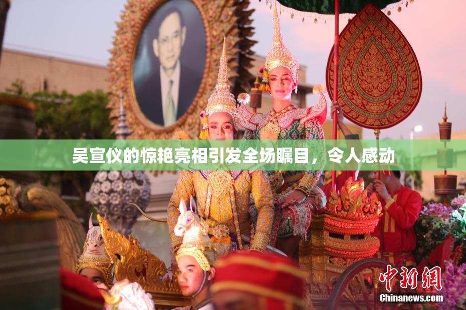 吴宣仪的惊艳亮相引发全场瞩目，令人感动