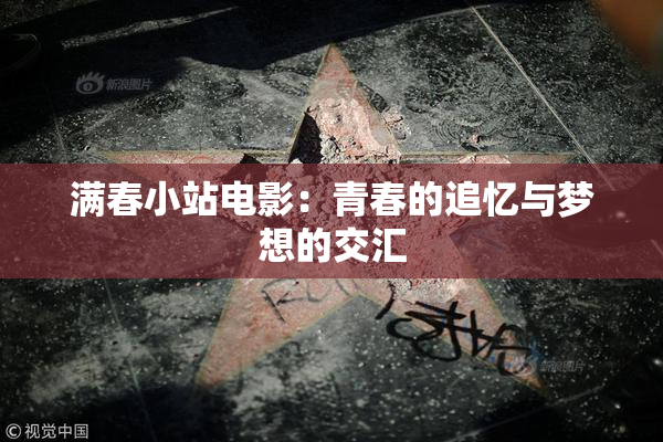 满春小站电影：青春的追忆与梦想的交汇